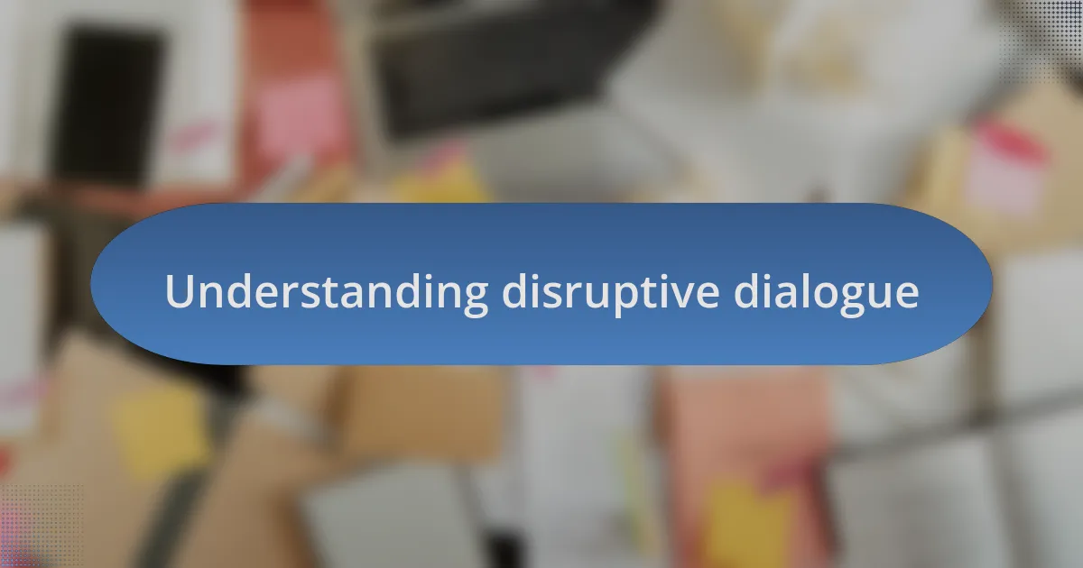 Understanding disruptive dialogue