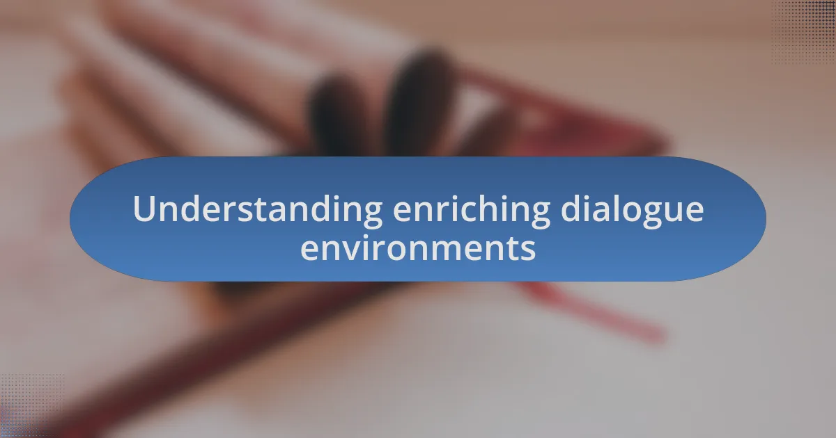 Understanding enriching dialogue environments