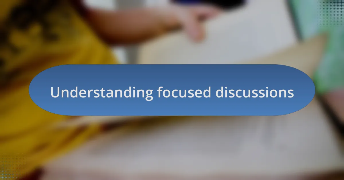 Understanding focused discussions
