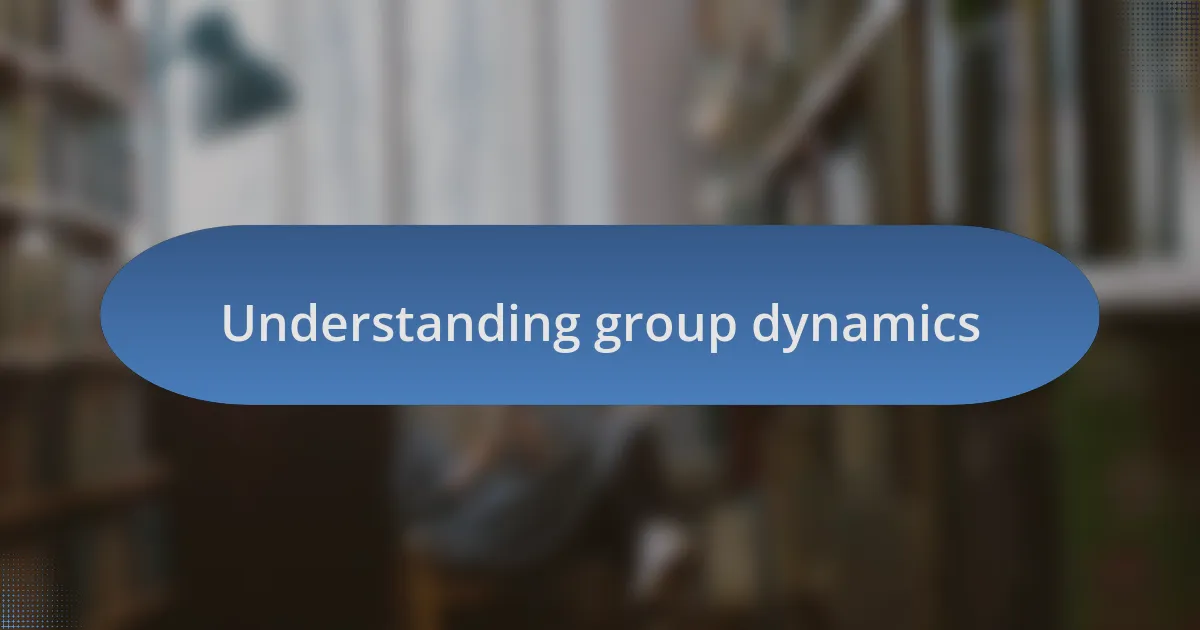 Understanding group dynamics