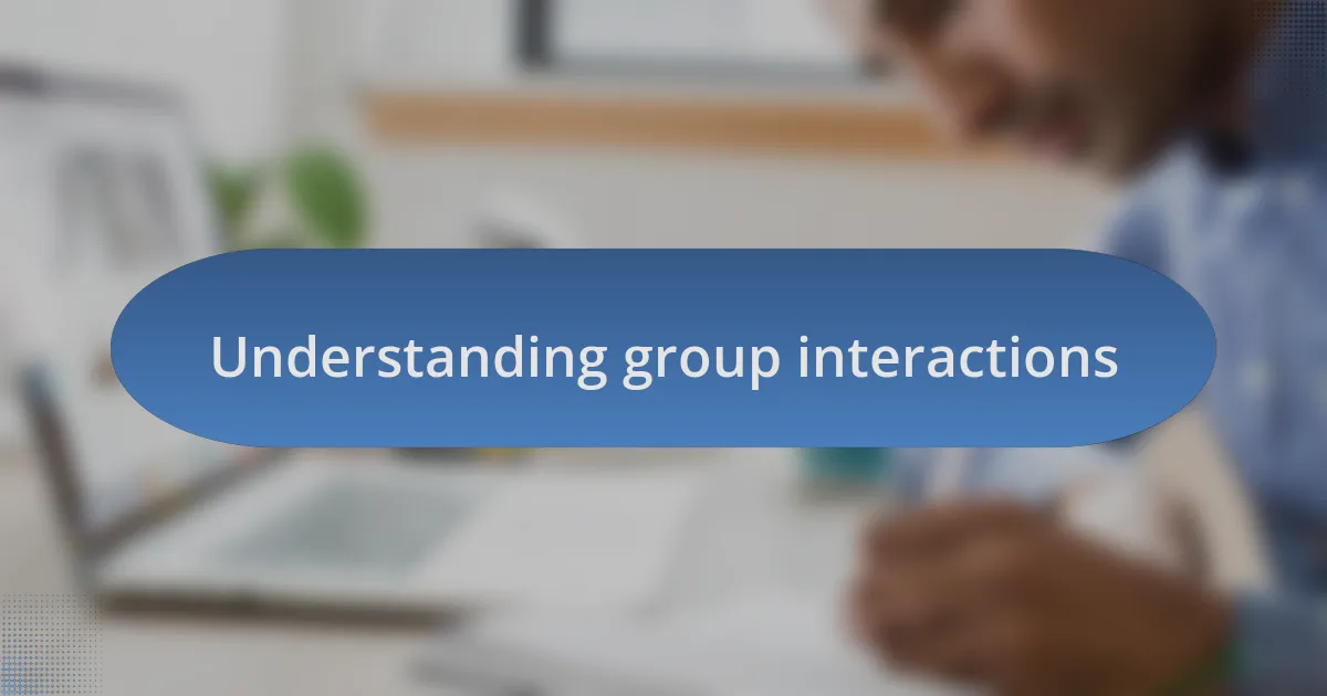 Understanding group interactions