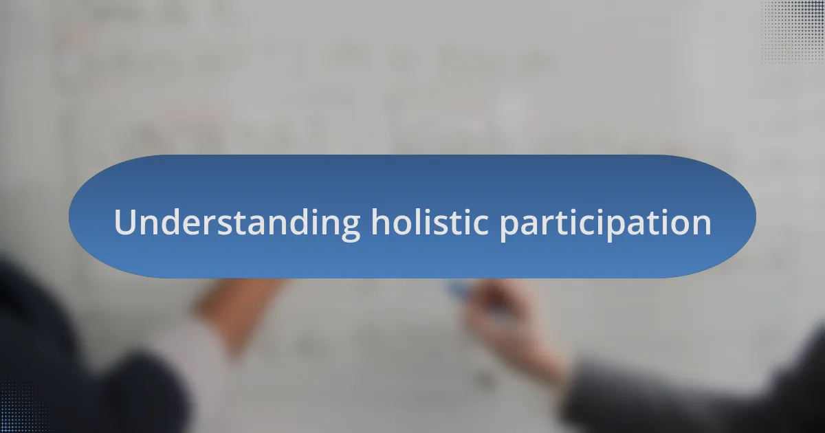 Understanding holistic participation