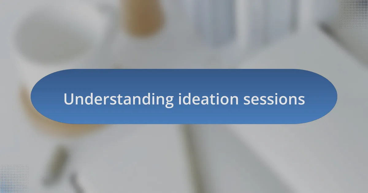 Understanding ideation sessions