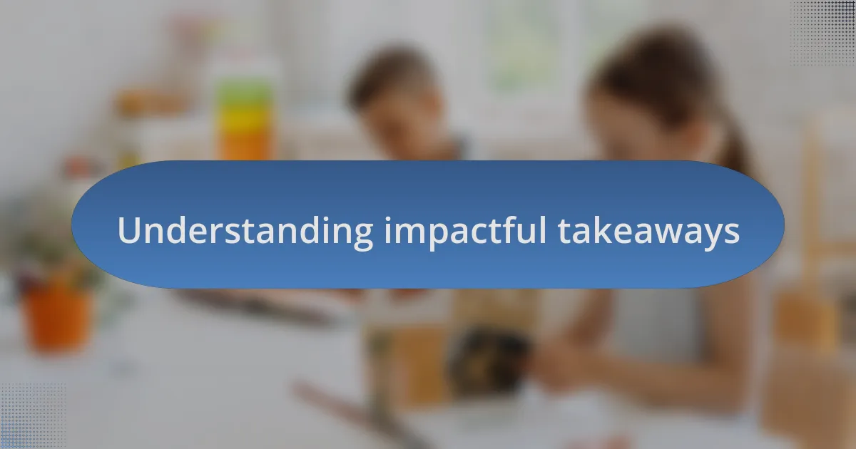 Understanding impactful takeaways