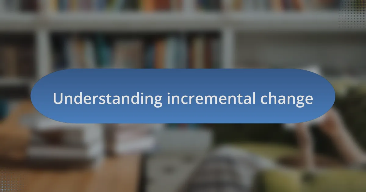 Understanding incremental change