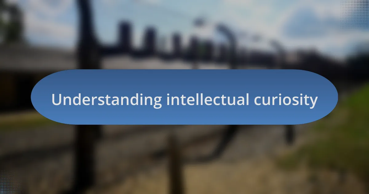 Understanding intellectual curiosity