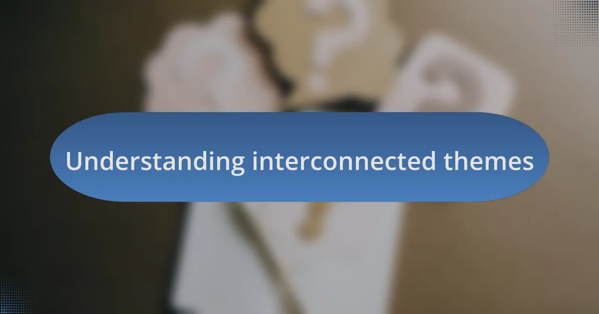 Understanding interconnected themes