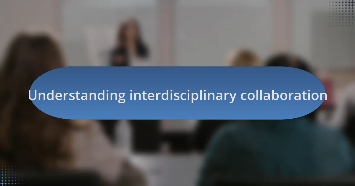 Understanding interdisciplinary collaboration
