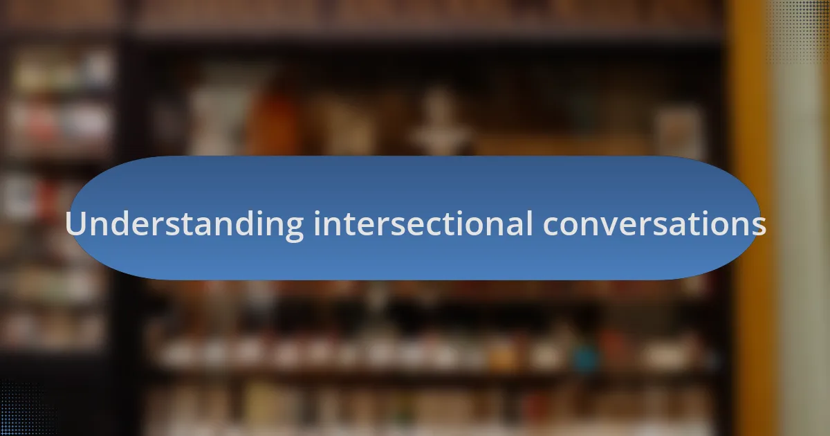 Understanding intersectional conversations