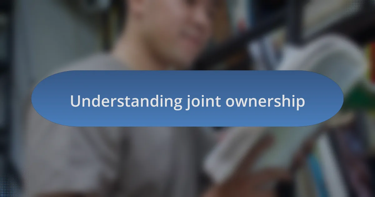 Understanding joint ownership