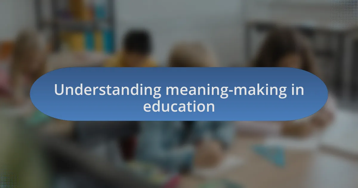 Understanding meaning-making in education