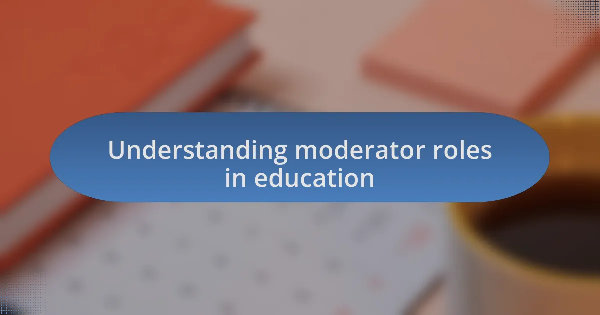 Understanding moderator roles in education