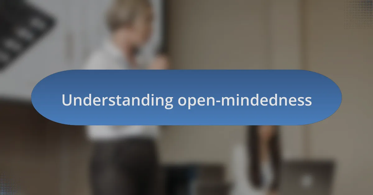 Understanding open-mindedness