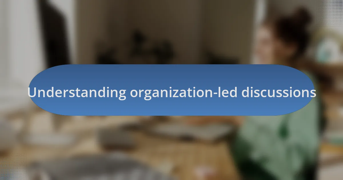 Understanding organization-led discussions