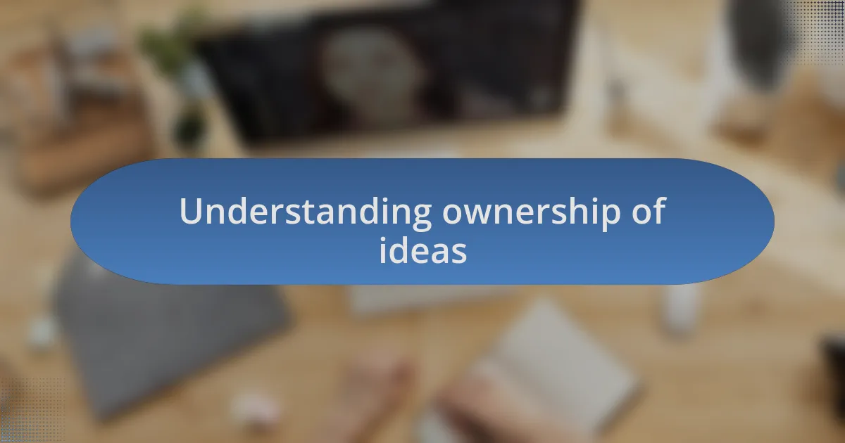 Understanding ownership of ideas