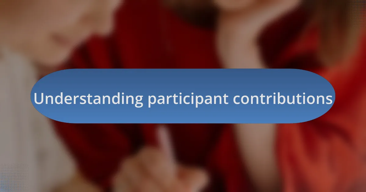 Understanding participant contributions