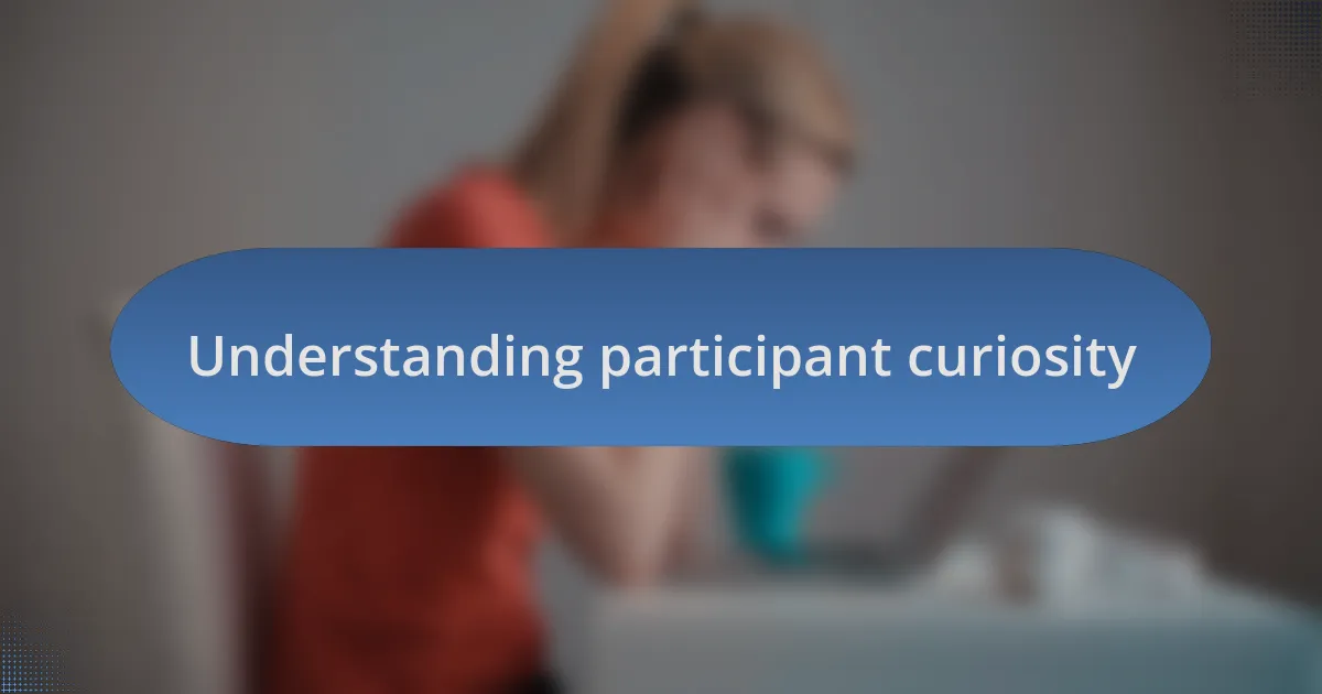 Understanding participant curiosity