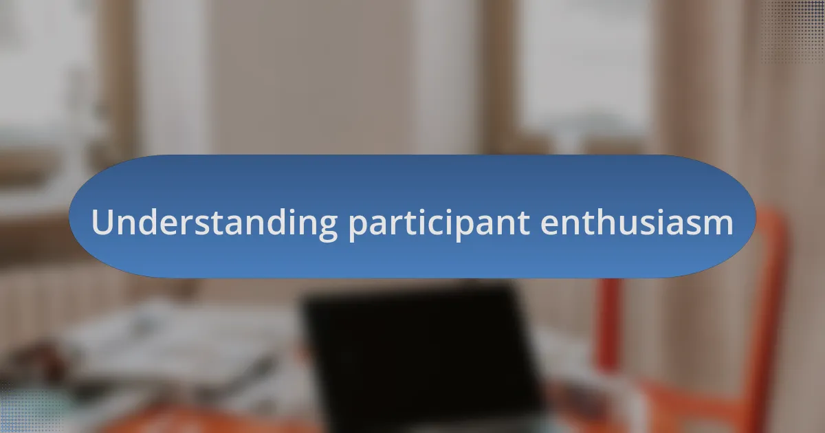 Understanding participant enthusiasm