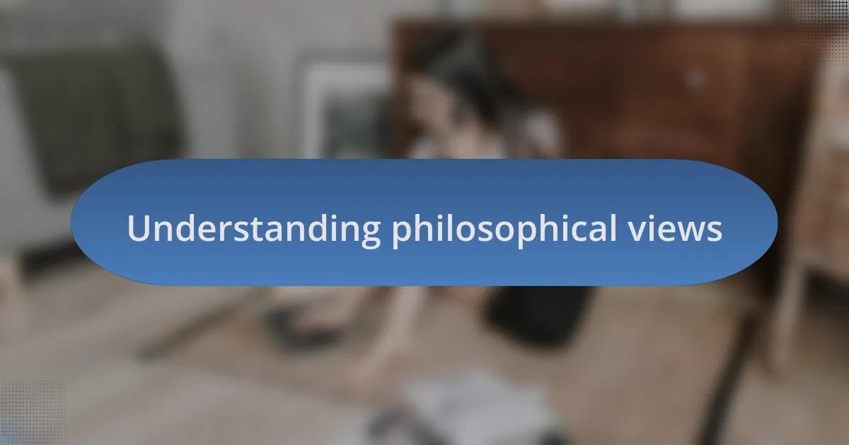 Understanding philosophical views