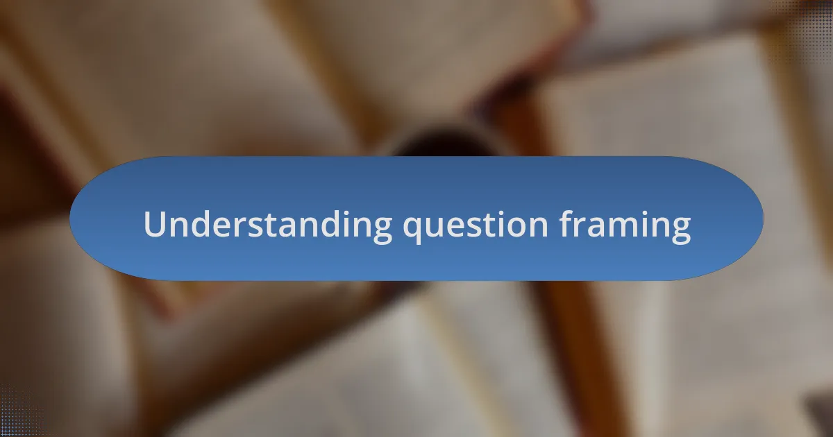Understanding question framing