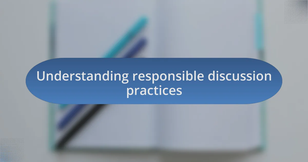 Understanding responsible discussion practices