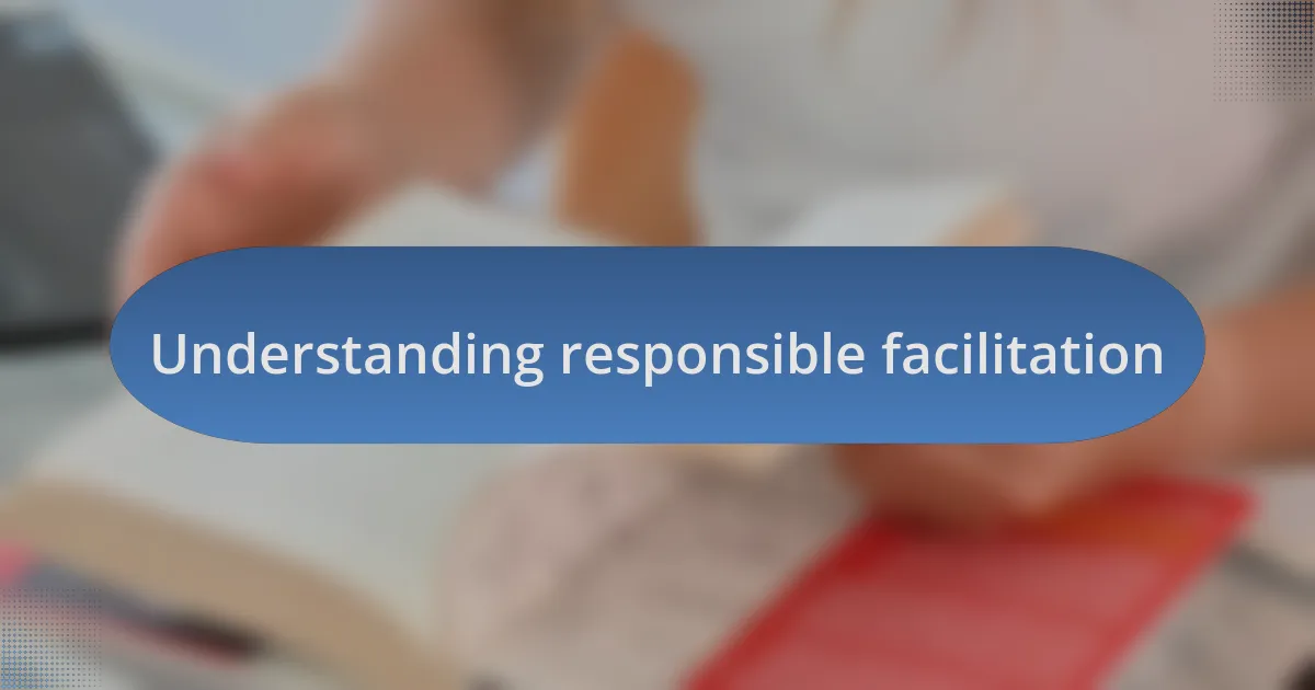 Understanding responsible facilitation
