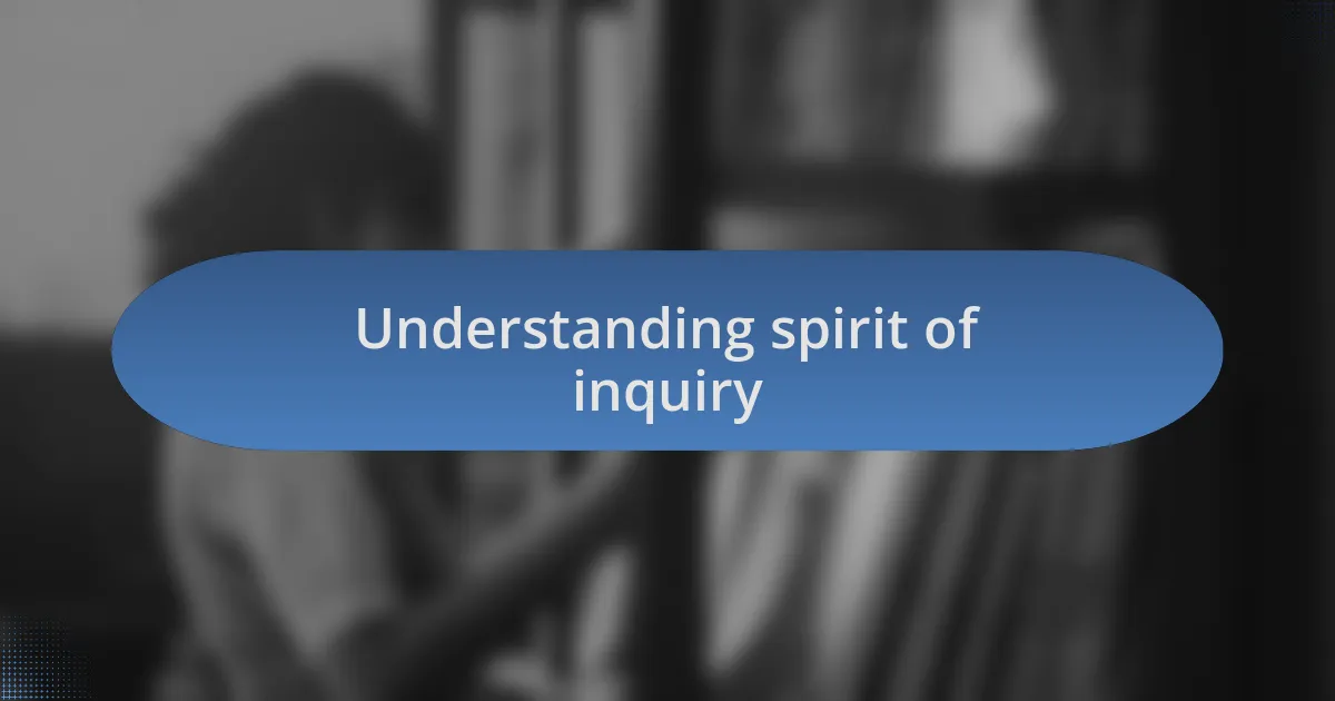 Understanding spirit of inquiry