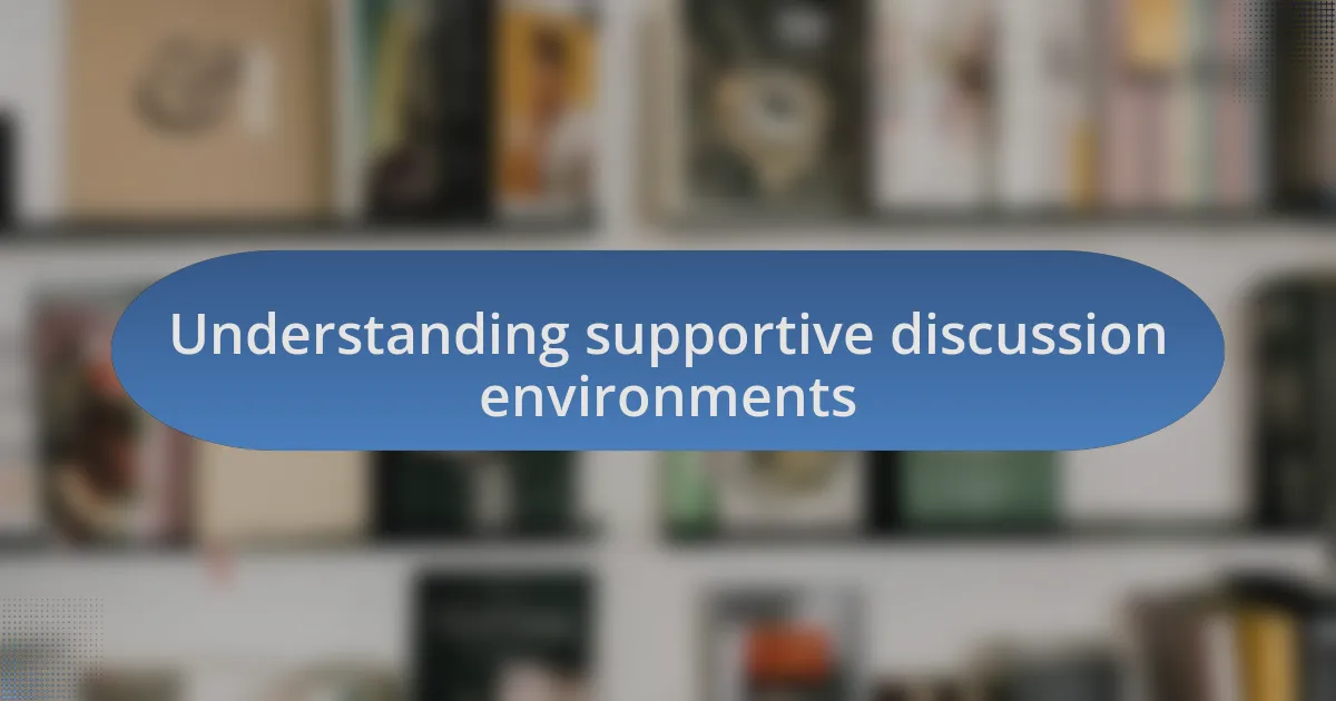 Understanding supportive discussion environments