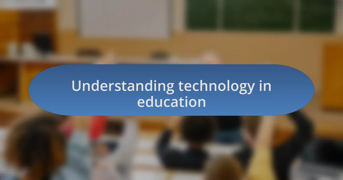 Understanding technology in education