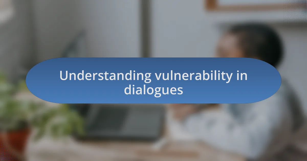 Understanding vulnerability in dialogues