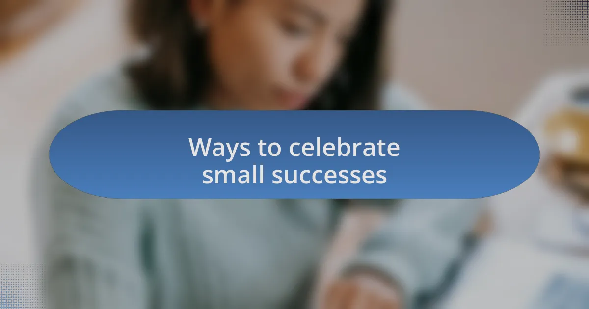 Ways to celebrate small successes