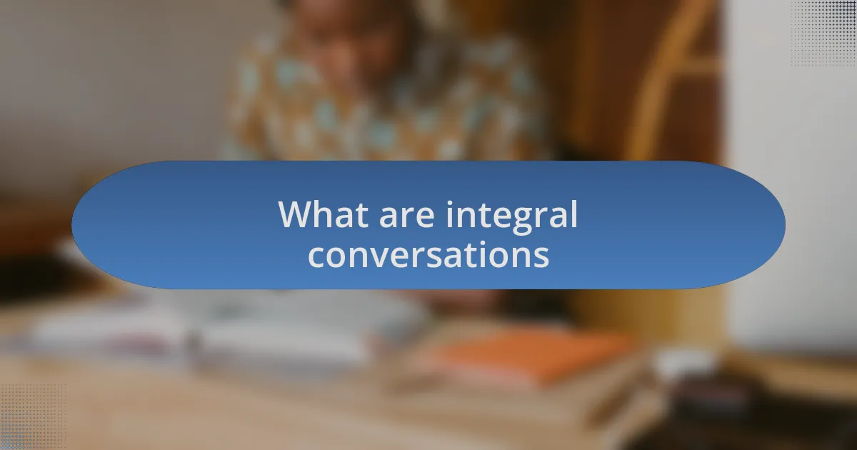 What are integral conversations